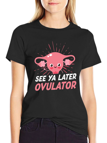 See Ya Later Ovulator Funny T-Shirt