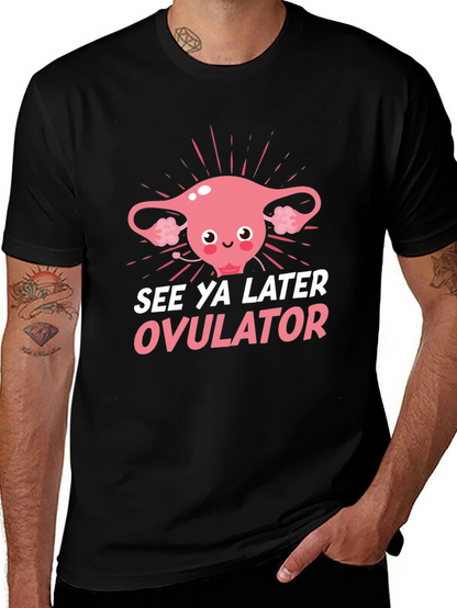 See Ya Later Ovulator Funny T-Shirt