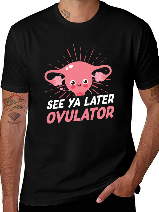 See Ya Later Ovulator Funny T-Shirt