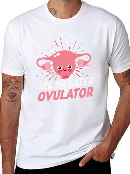 See Ya Later Ovulator Funny T-Shirt