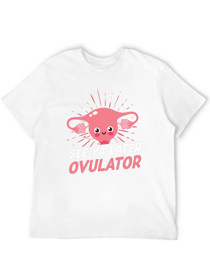 See Ya Later Ovulator Funny T-Shirt