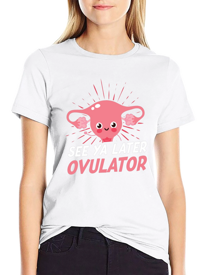 See Ya Later Ovulator Funny T-Shirt