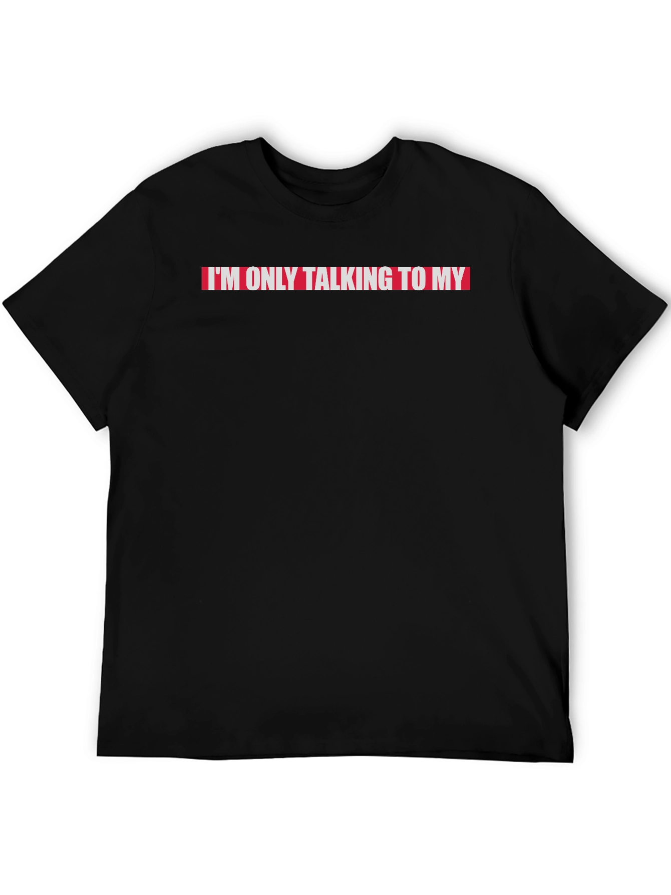 Im Only Talking to My...T-Shirt
