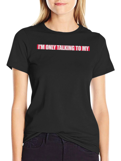 Im Only Talking to My...T-Shirt
