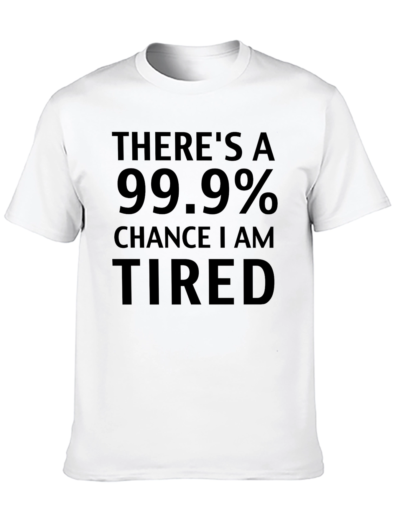 Funny Tired T-Shirt - 99.9% Chance