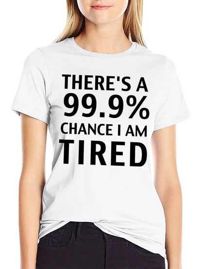 Funny Tired T-Shirt - 99.9% Chance