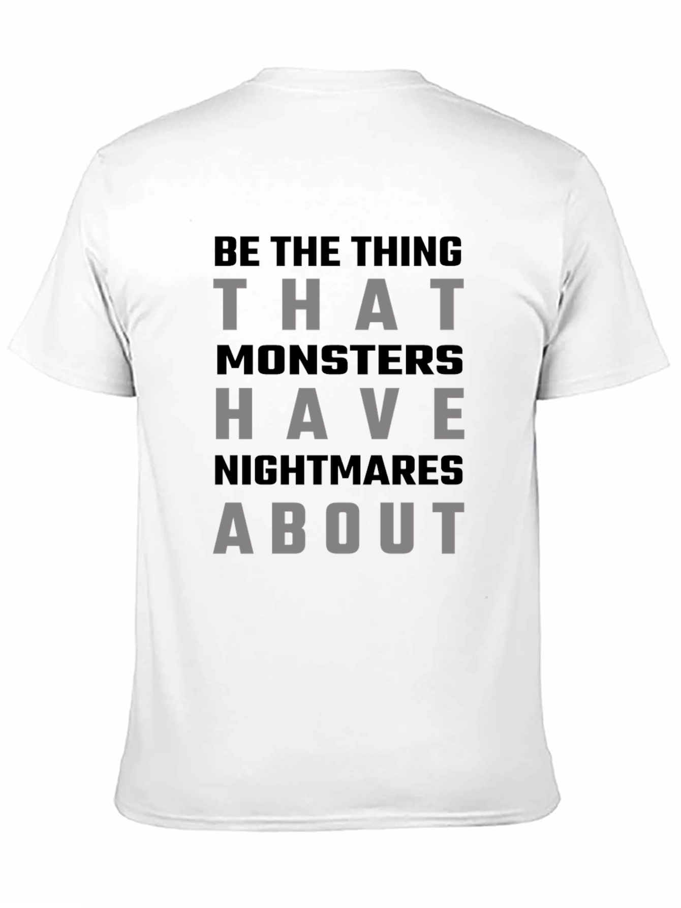 Be The Thing Monsters Have Nightmares About T-Shirt