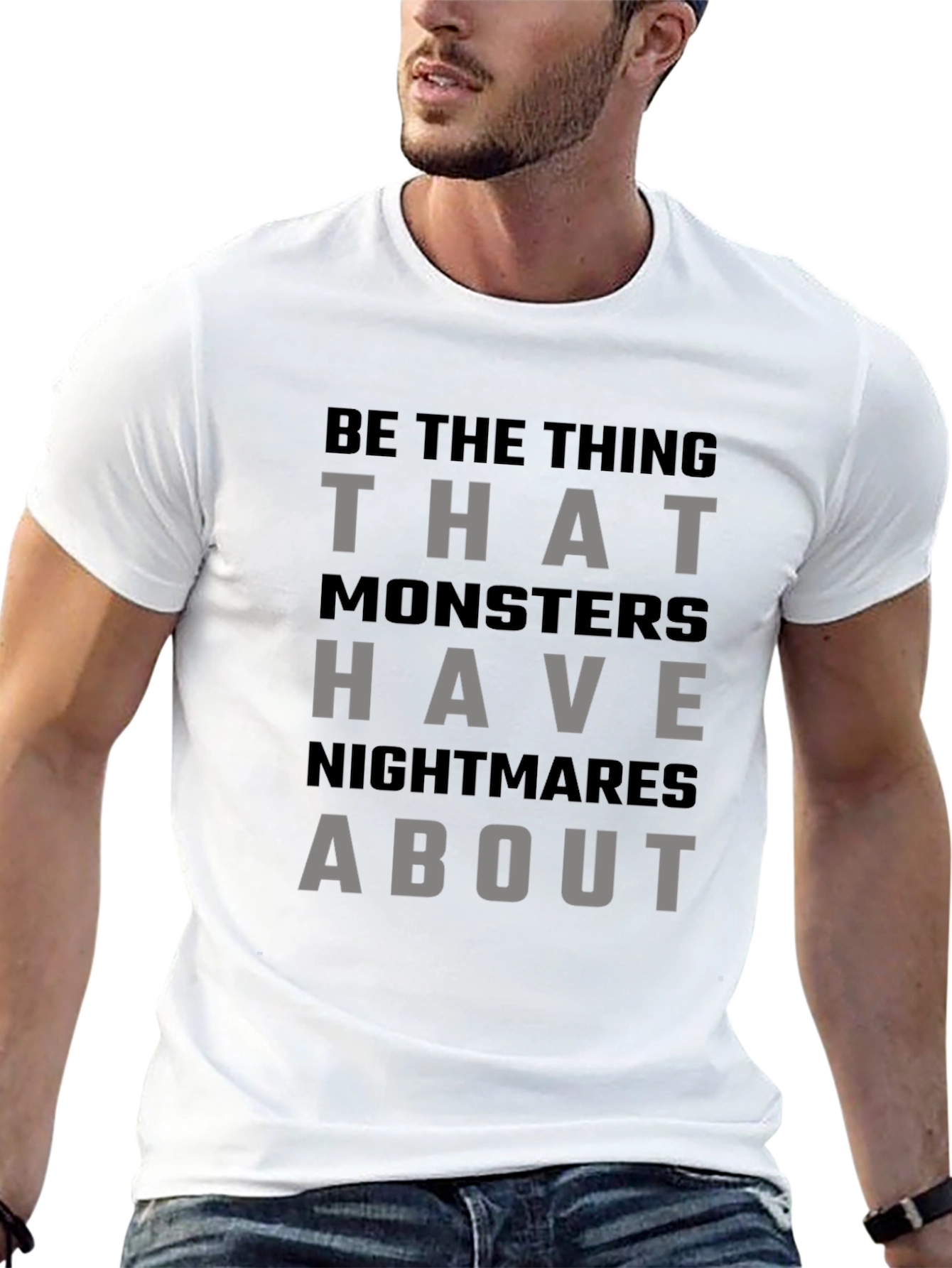 Be The Thing Monsters Have Nightmares About T-Shirt