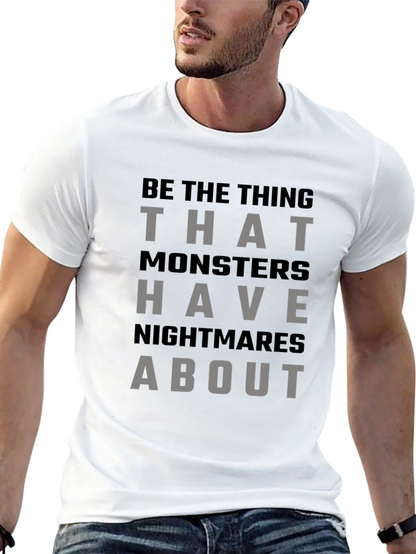 Be The Thing Monsters Have Nightmares About T-Shirt