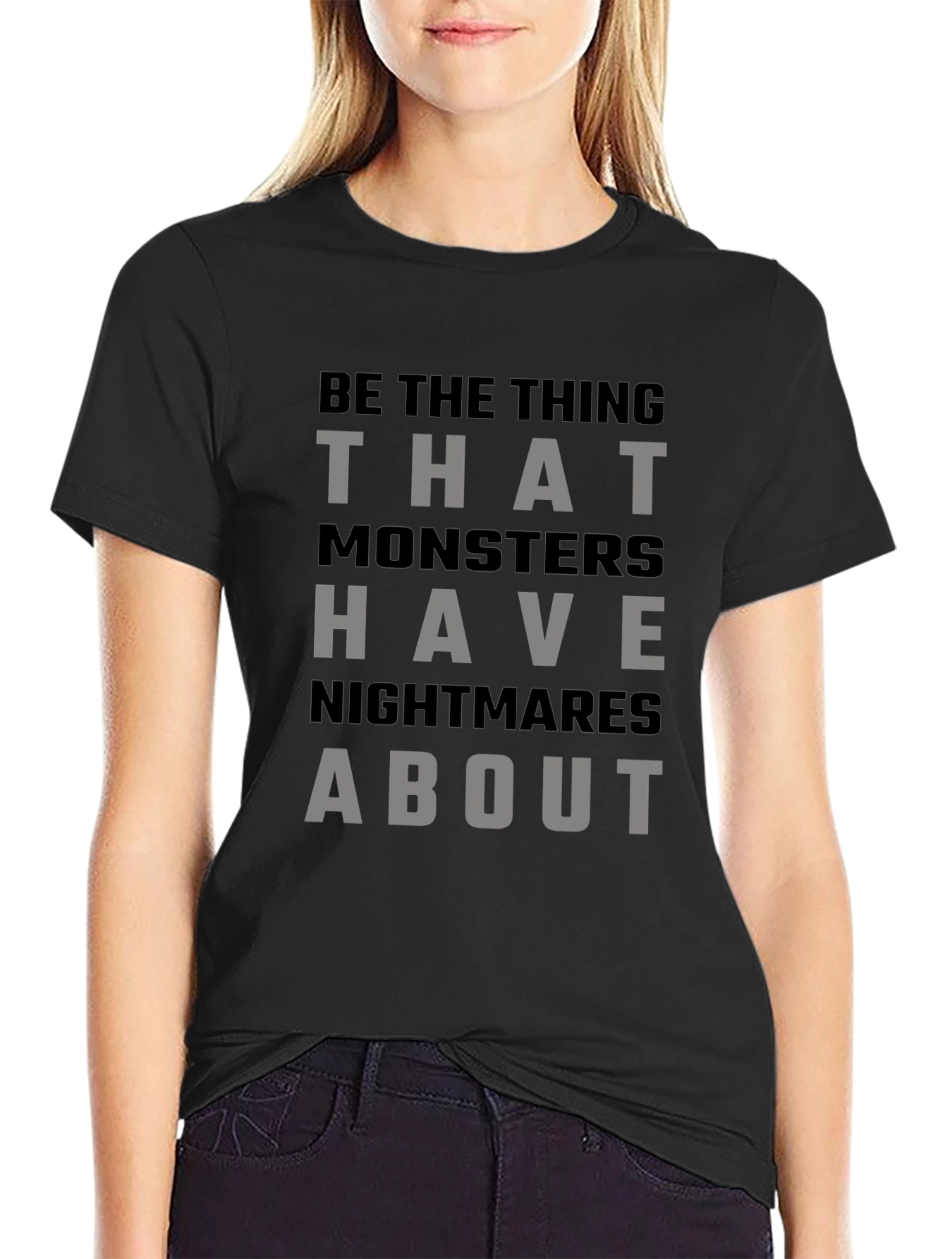Be The Thing Monsters Have Nightmares About T-Shirt