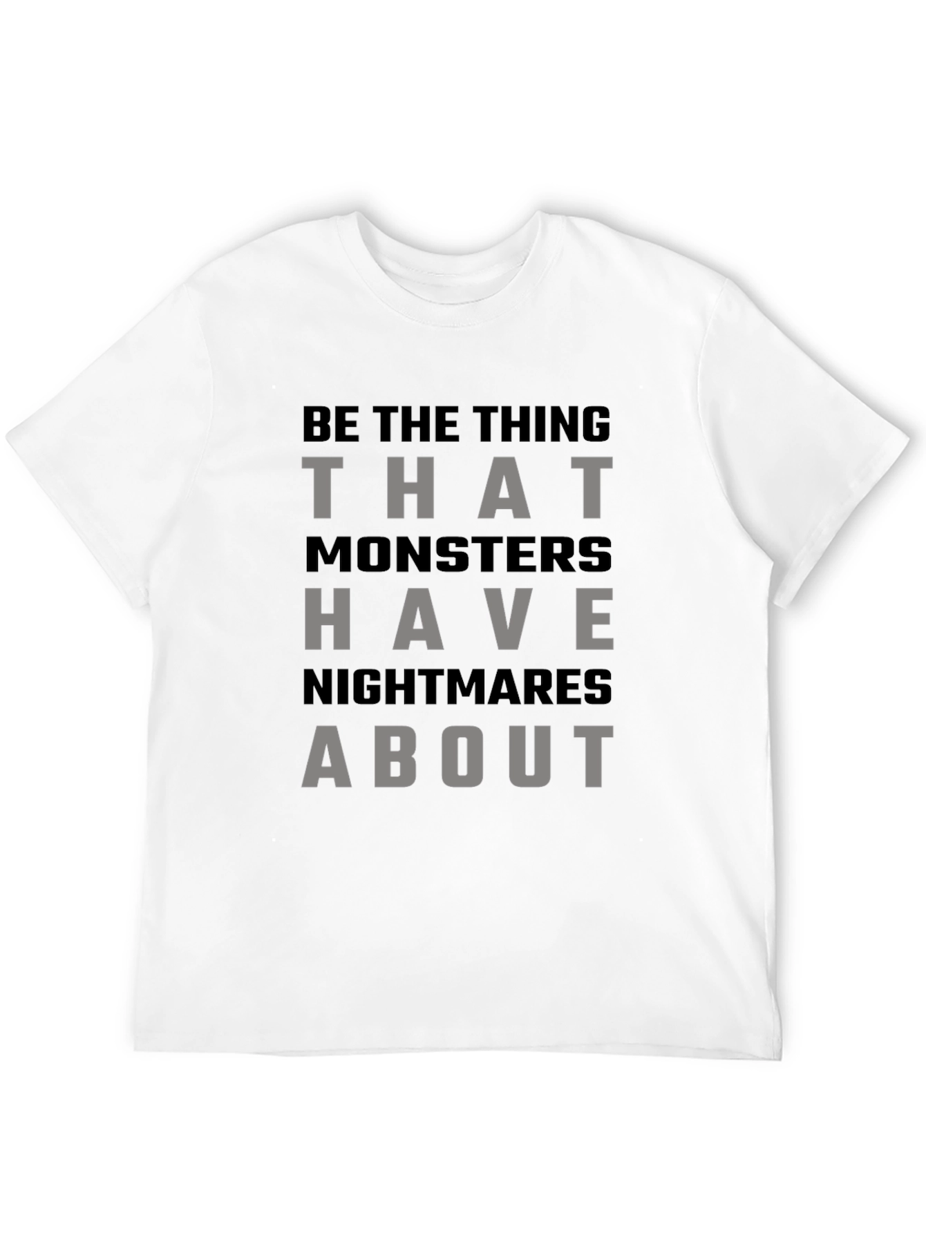 Be The Thing Monsters Have Nightmares About T-Shirt