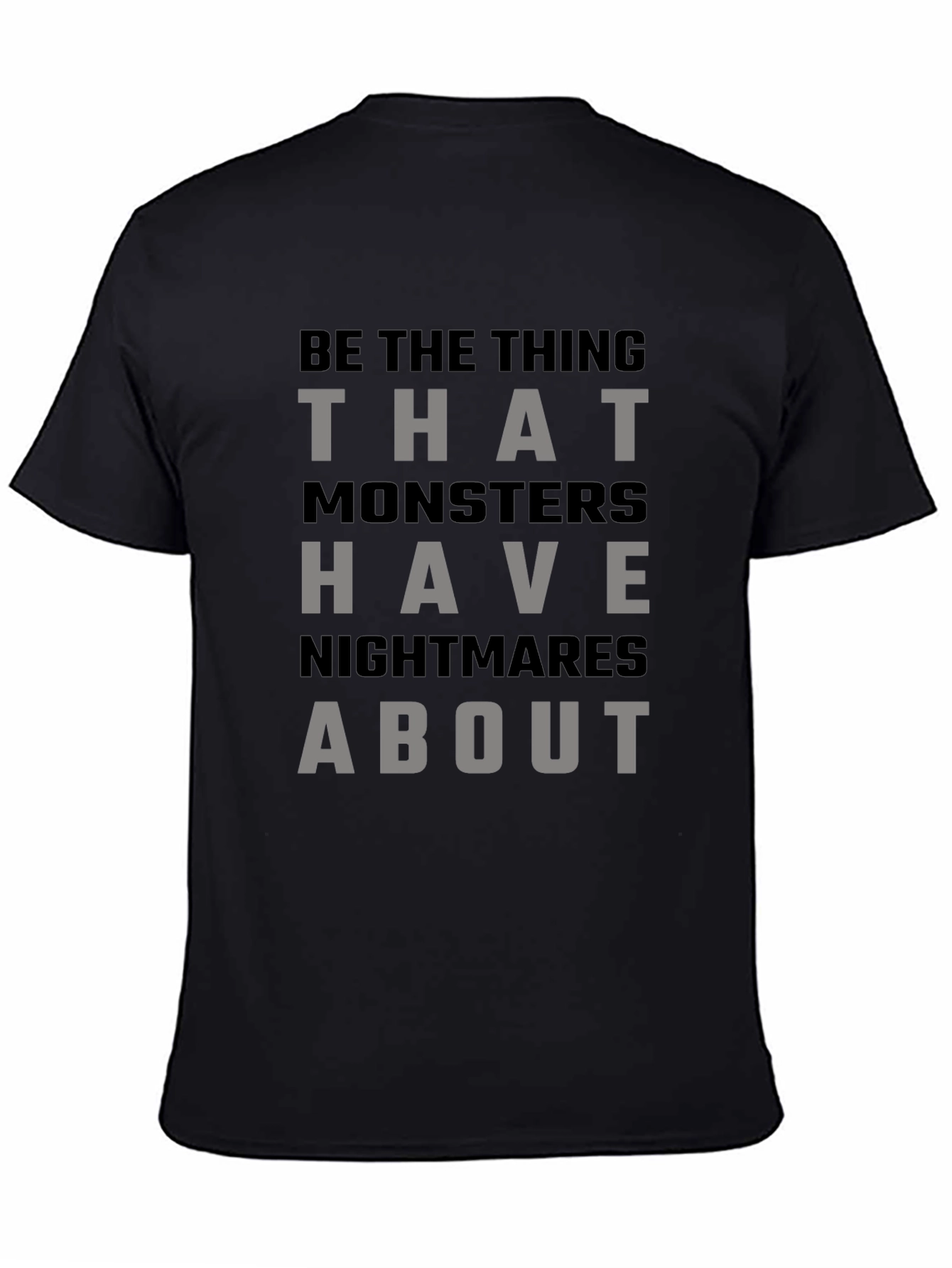 Be The Thing Monsters Have Nightmares About T-Shirt