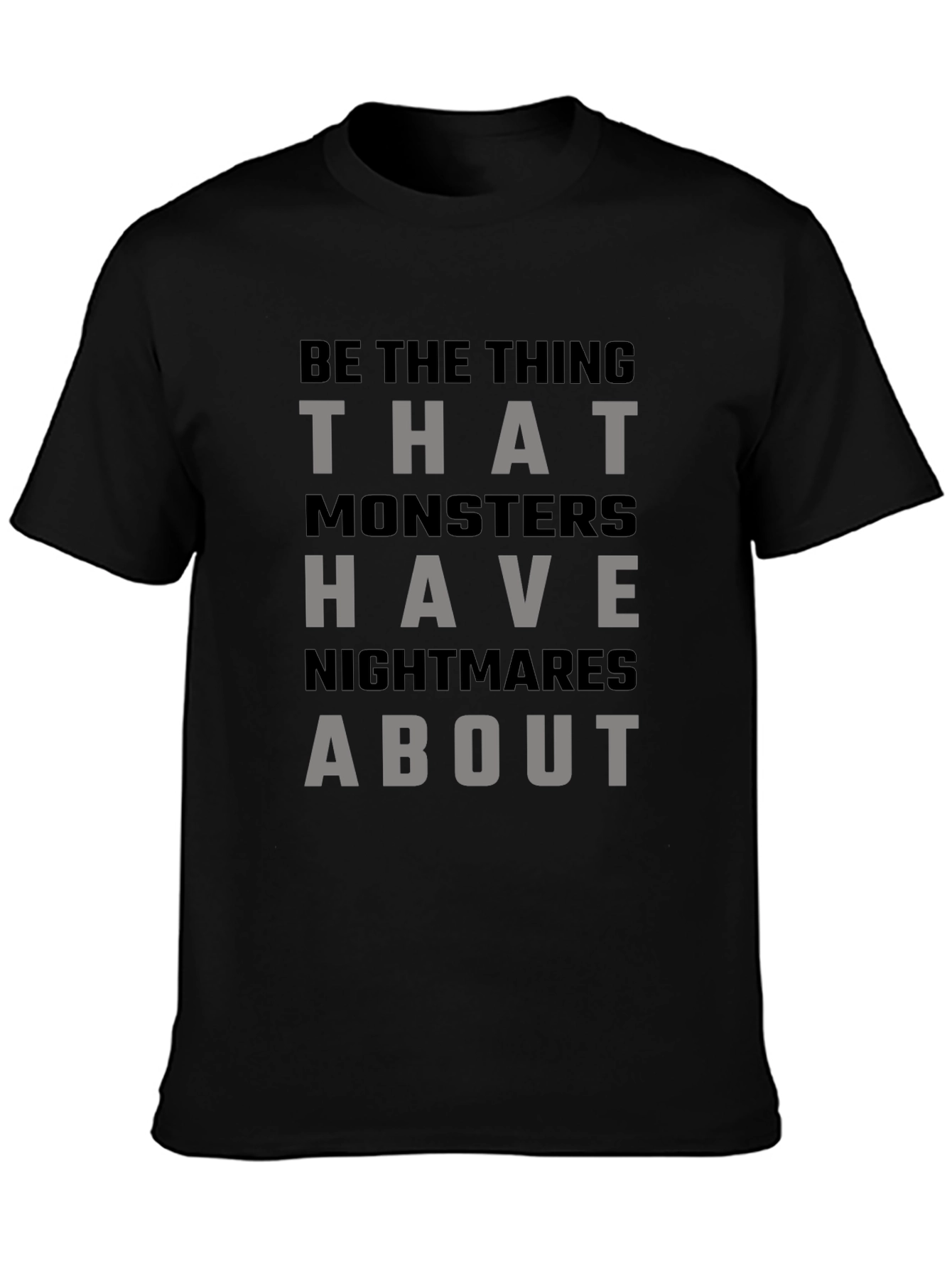 Be The Thing Monsters Have Nightmares About T-Shirt