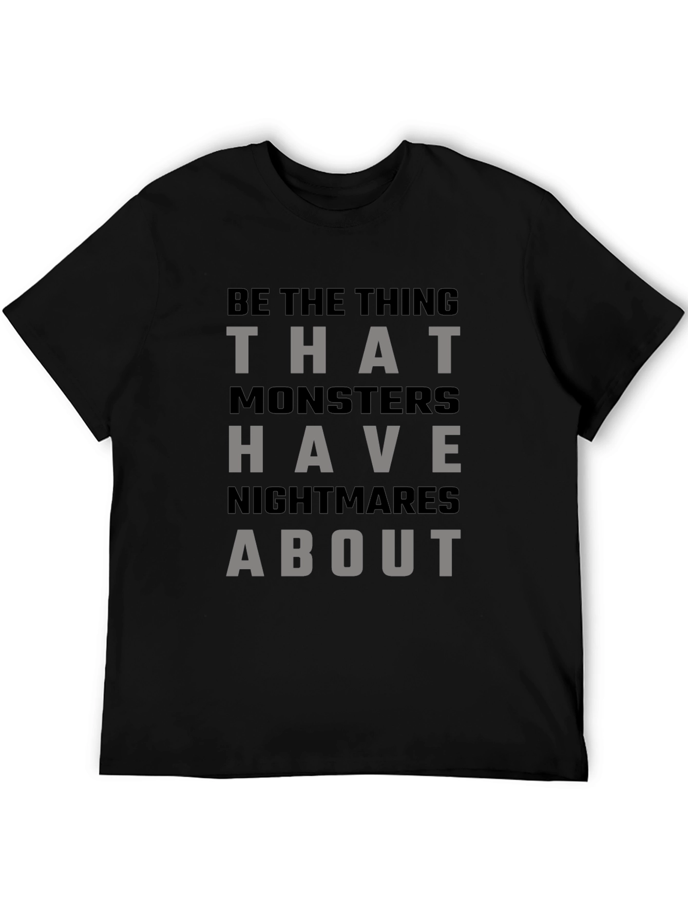 Be The Thing Monsters Have Nightmares About T-Shirt