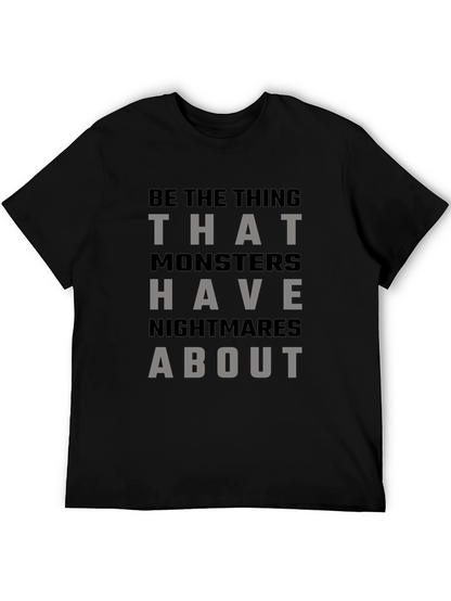 Be The Thing Monsters Have Nightmares About T-Shirt