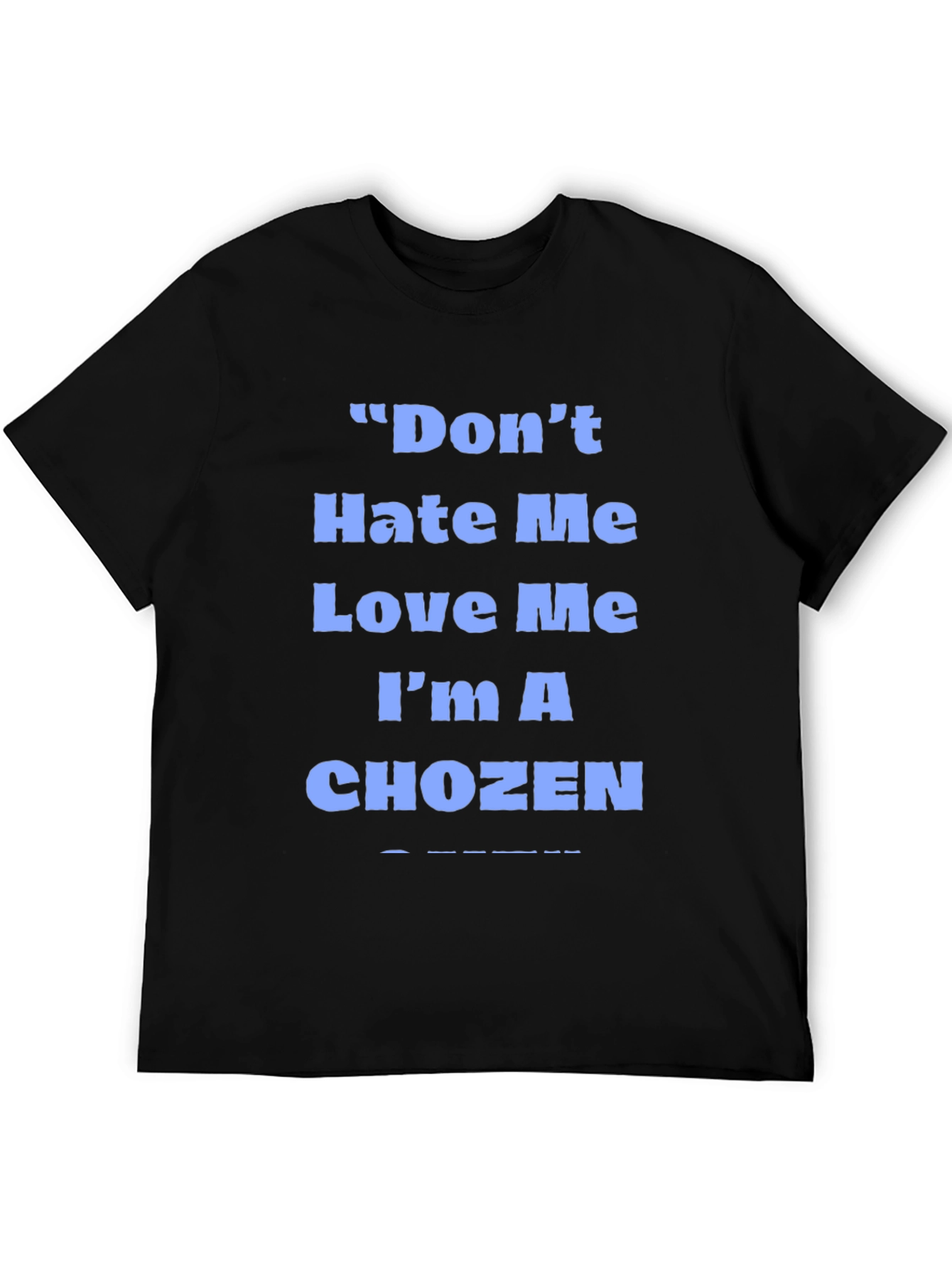 Dont Hate Me Love Me Im A Chozen T-Shirt