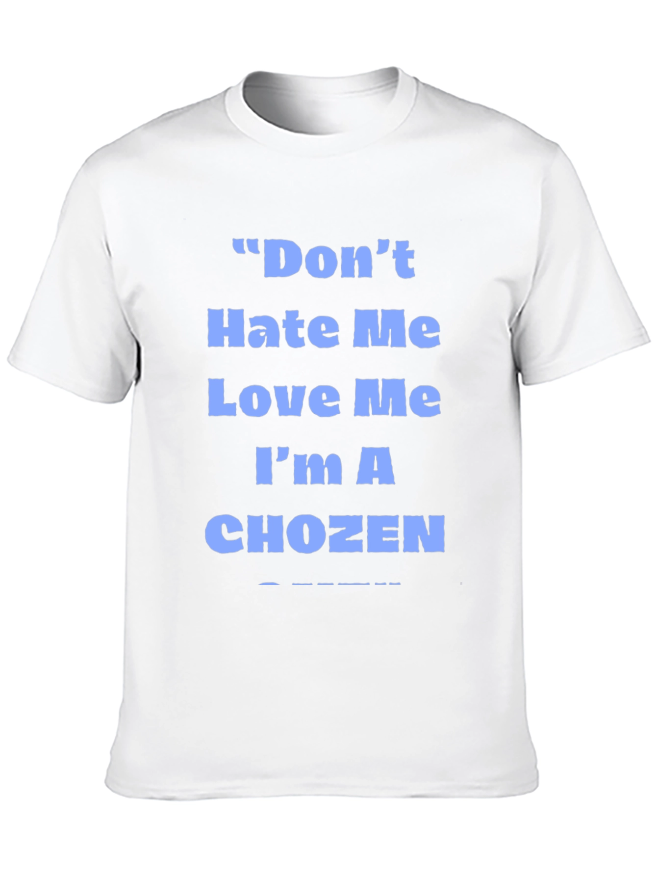 Dont Hate Me Love Me Im A Chozen T-Shirt