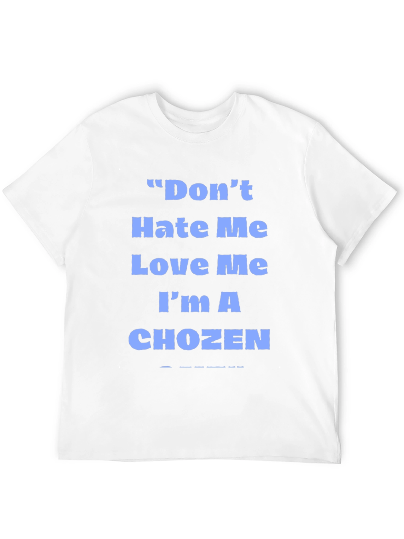 Dont Hate Me Love Me Im A Chozen T-Shirt