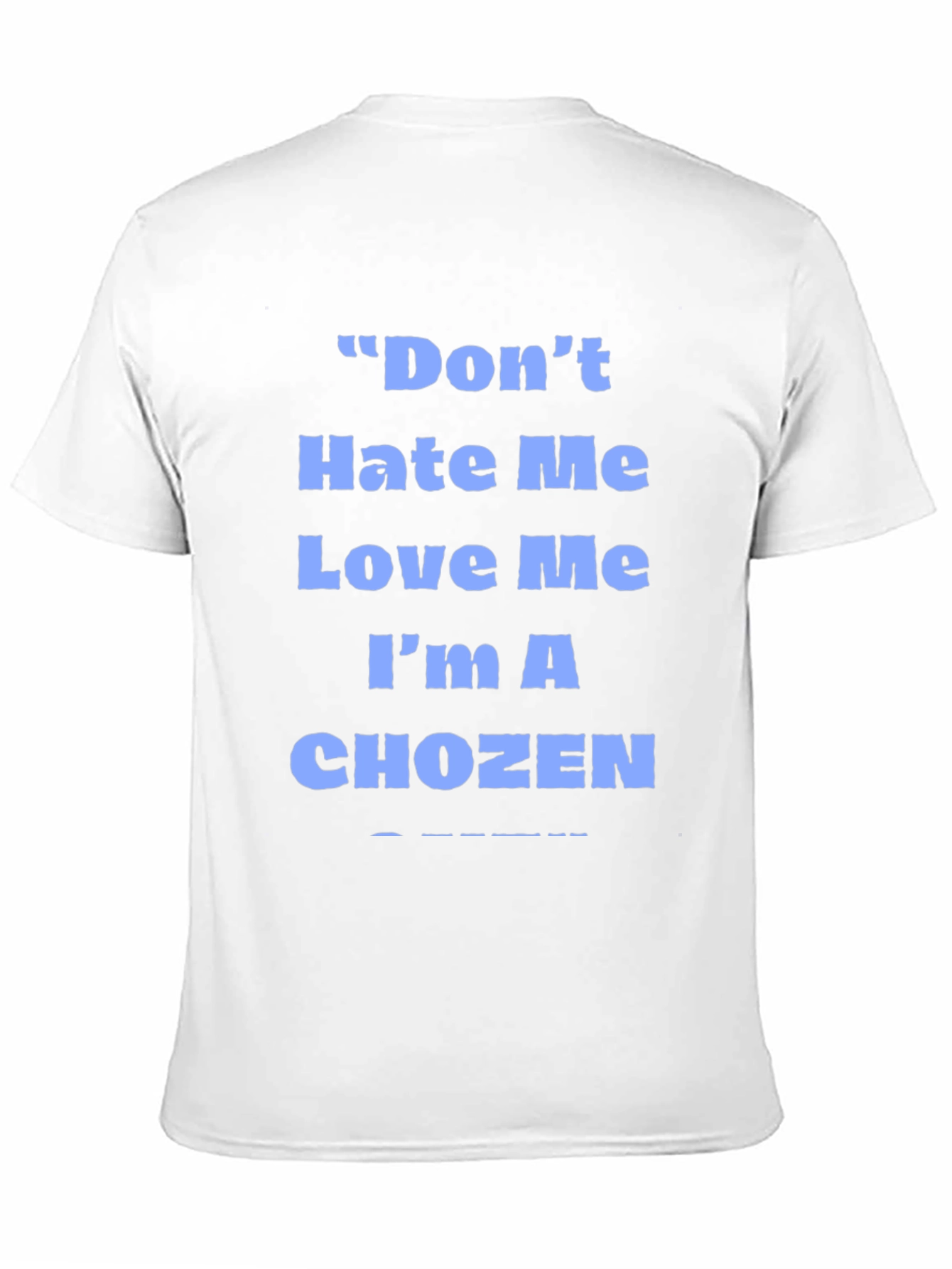 Dont Hate Me Love Me Im A Chozen T-Shirt