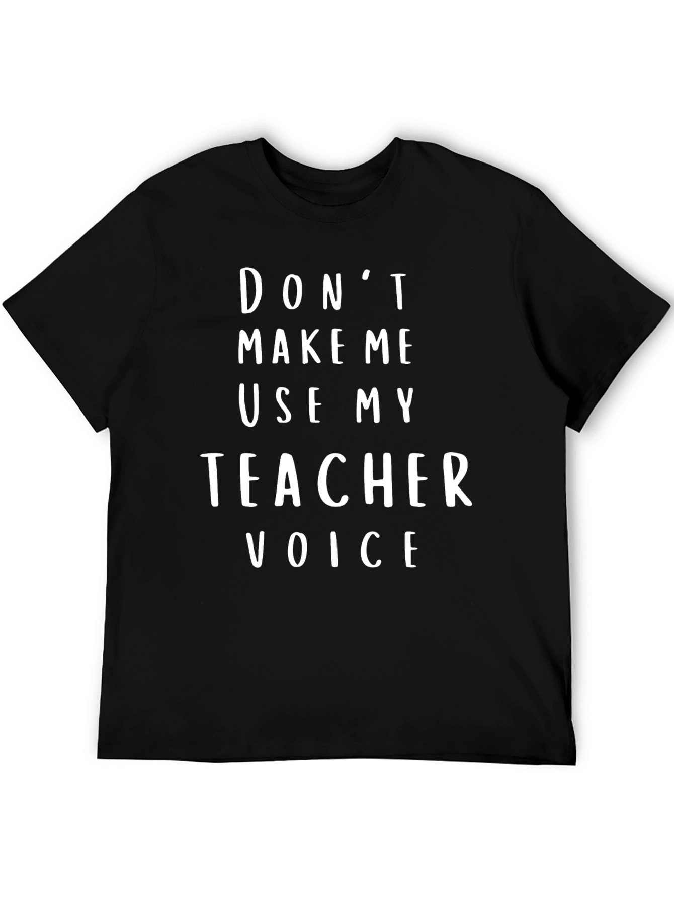 Dont Make Me Use My Teacher Voice T-Shirt