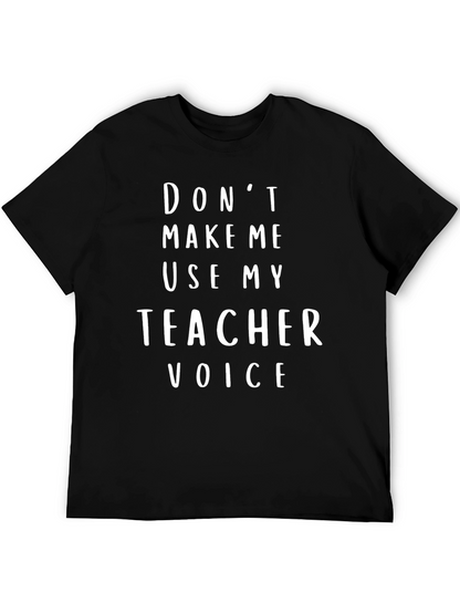 Dont Make Me Use My Teacher Voice T-Shirt