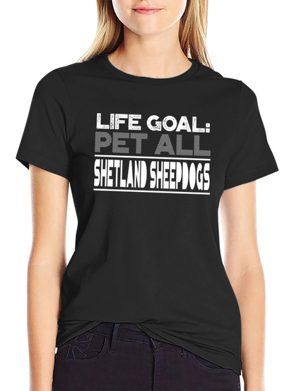 Life Goal Pet All Shetland Sheepdogs T-Shirt