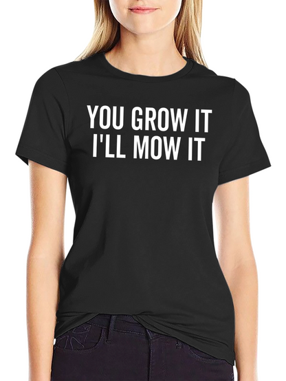 You Grow It Ill Mow It Funny Graphic T-Shirt