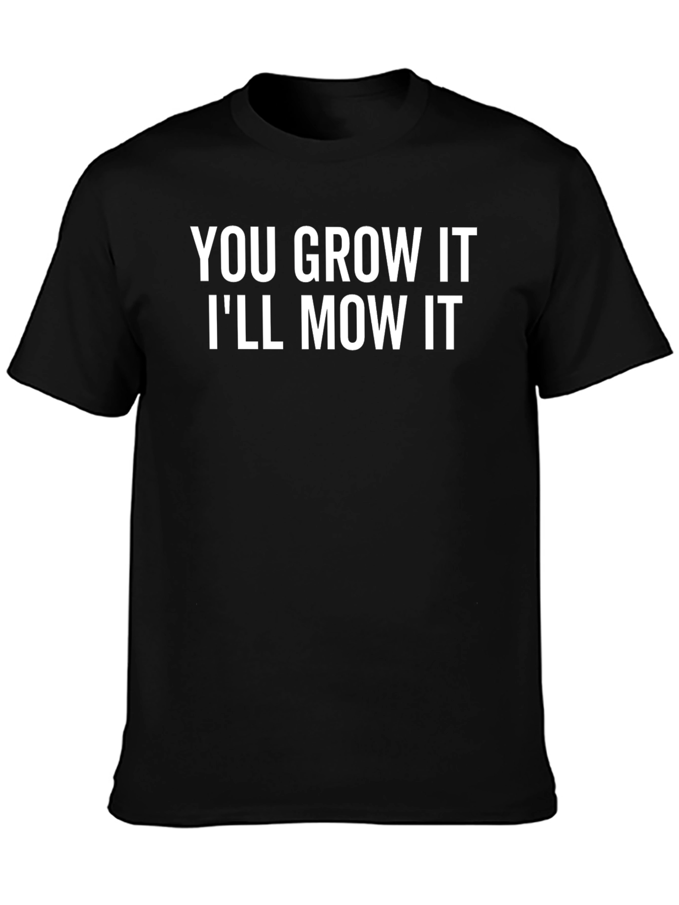 You Grow It Ill Mow It Funny Graphic T-Shirt