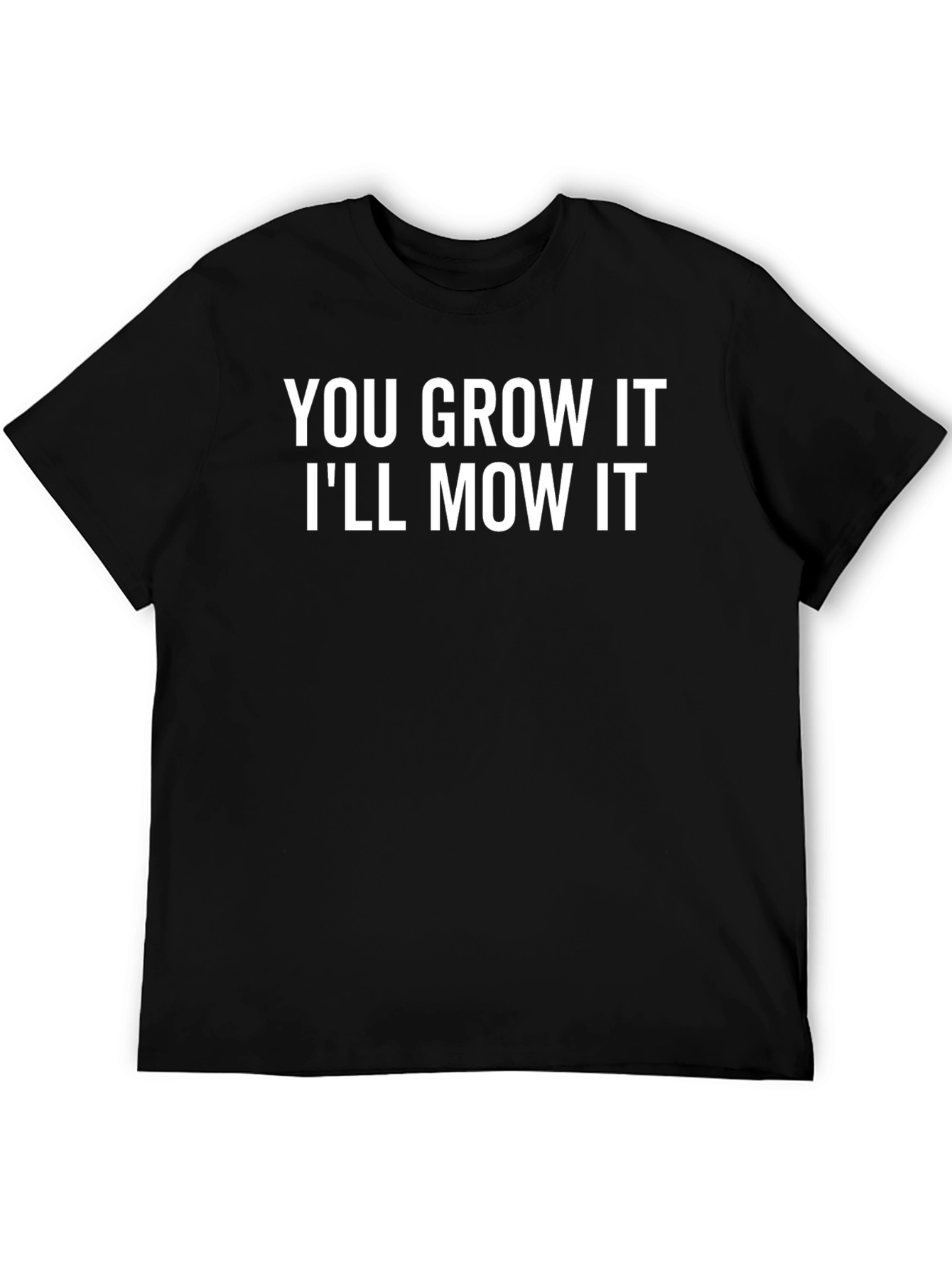 You Grow It Ill Mow It Funny Graphic T-Shirt