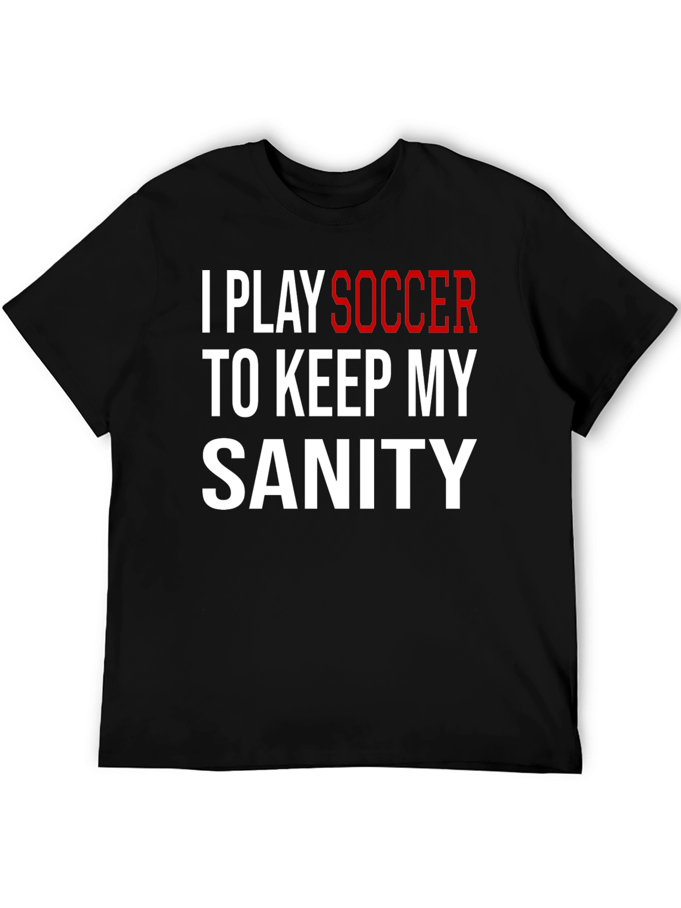 I Play Soccer T-Shirt Funny Sanity Graphic Tee