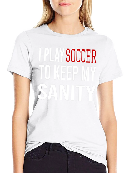 I Play Soccer T-Shirt Funny Sanity Graphic Tee