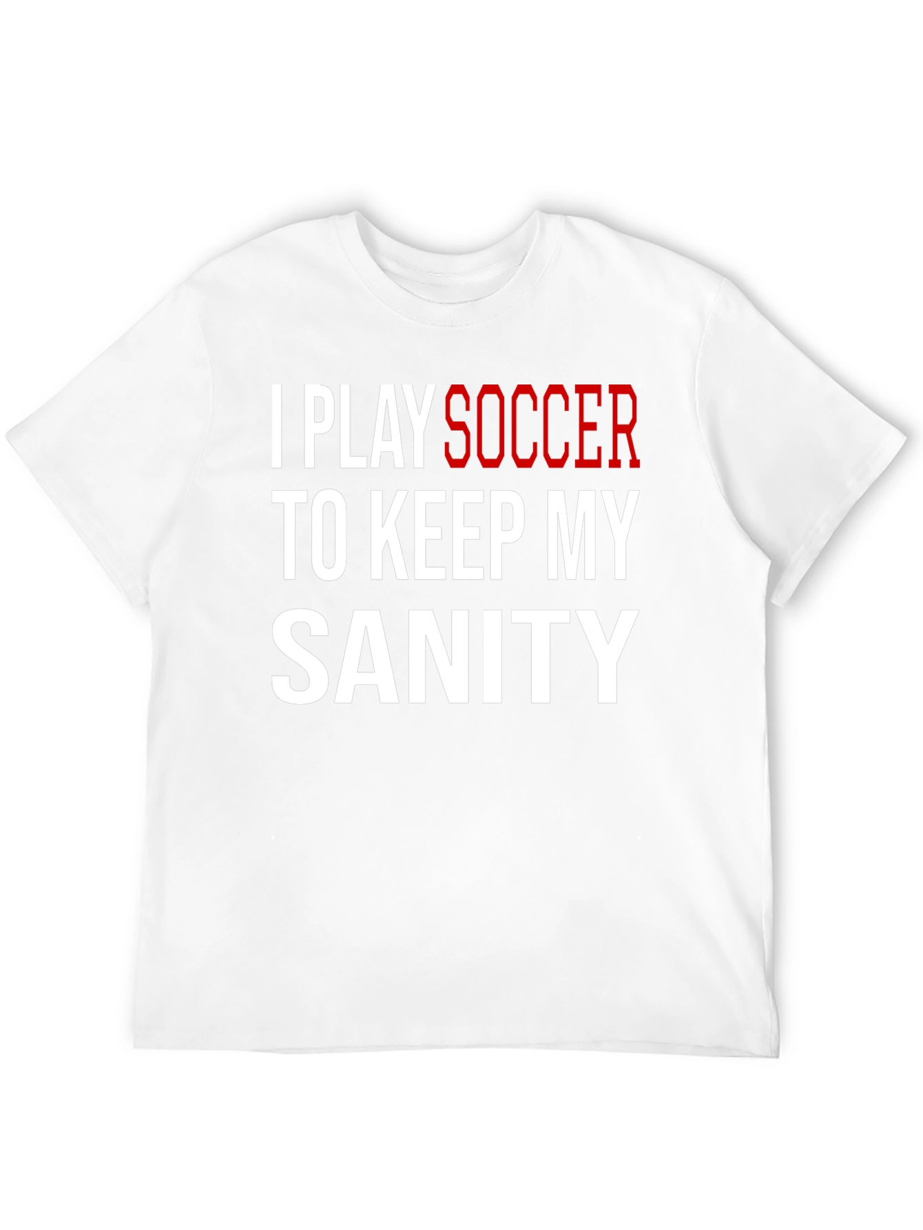 I Play Soccer T-Shirt Funny Sanity Graphic Tee
