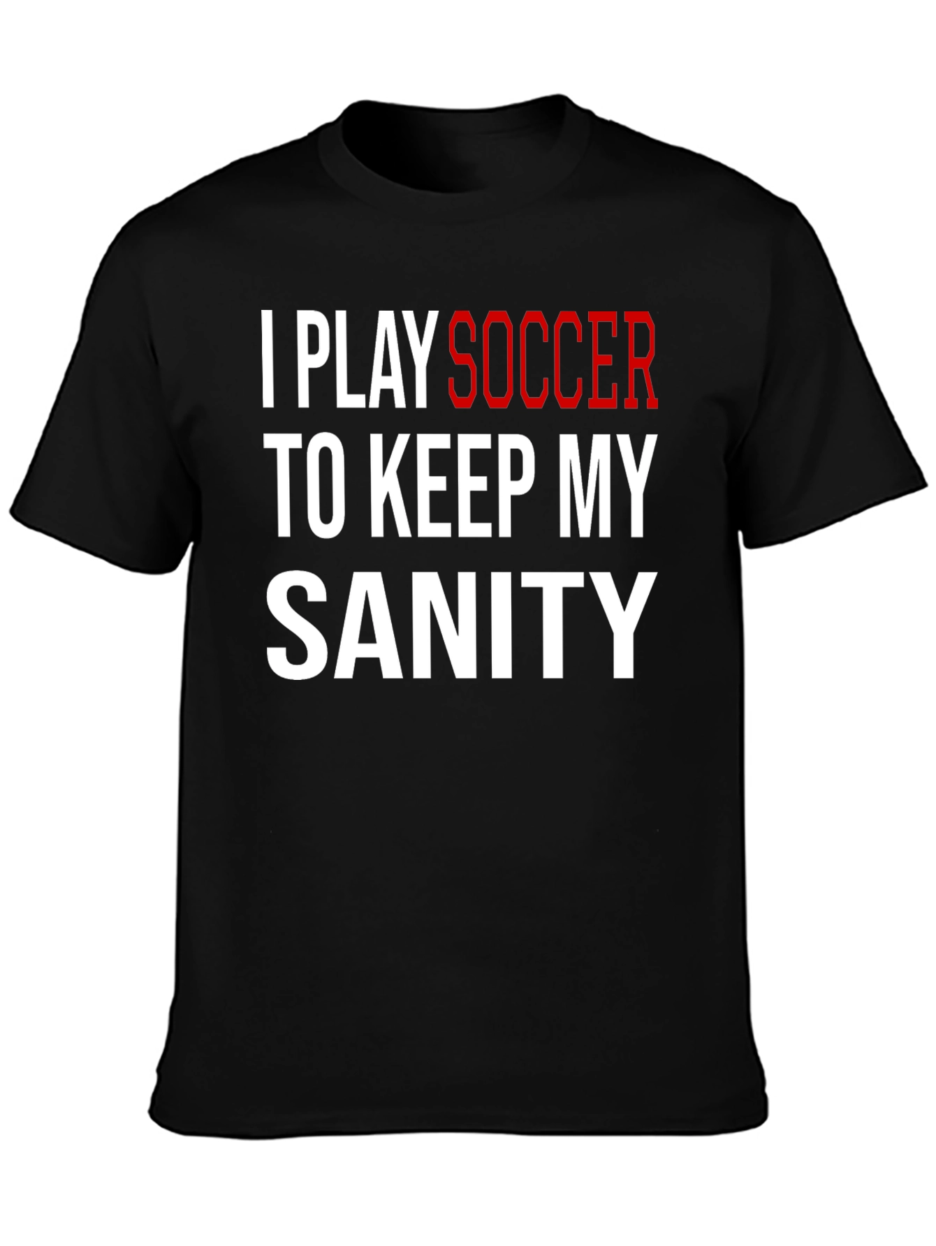 I Play Soccer T-Shirt Funny Sanity Graphic Tee
