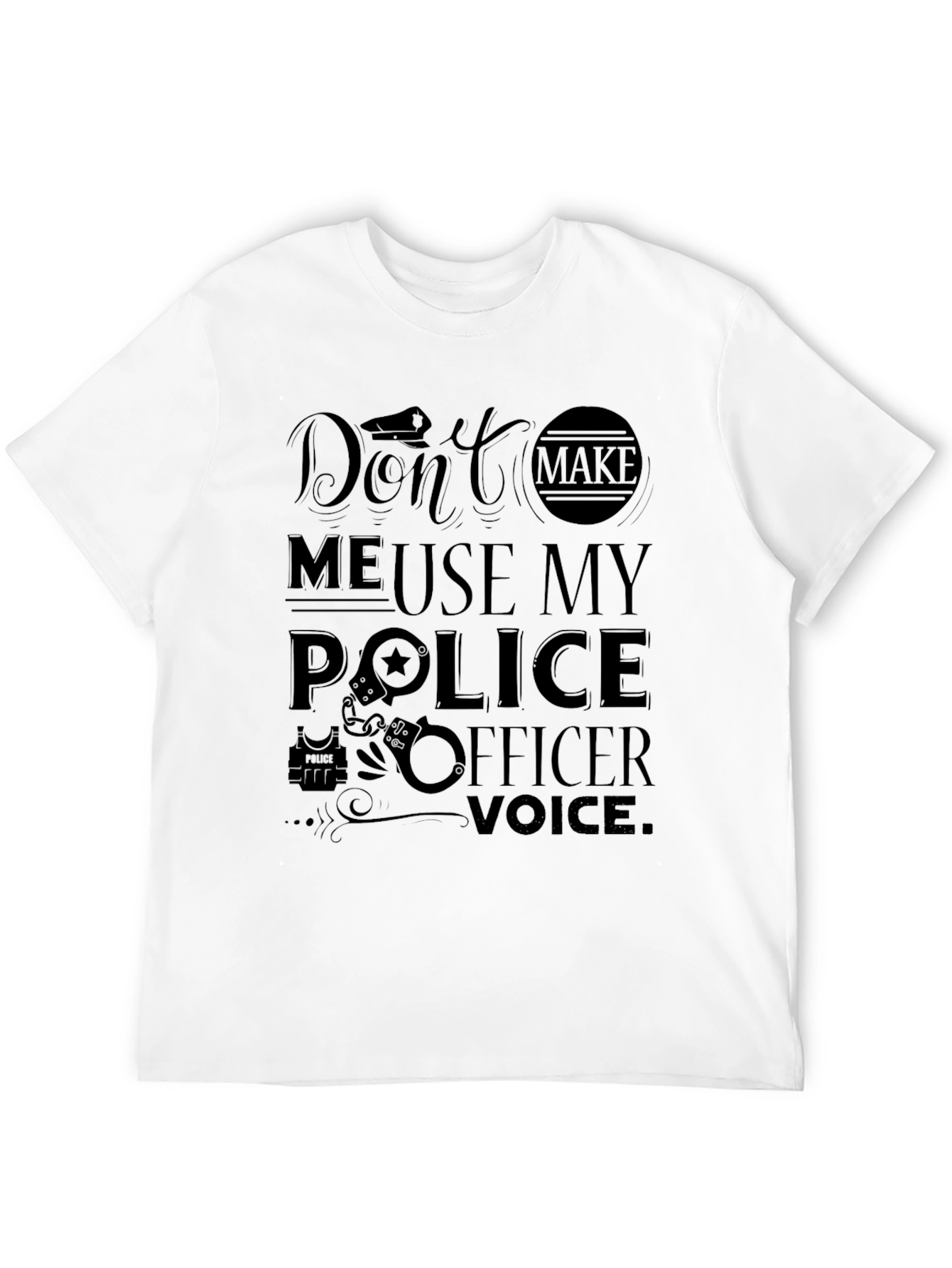 Dont Make Me Use My Police Officer Voice T-Shirt