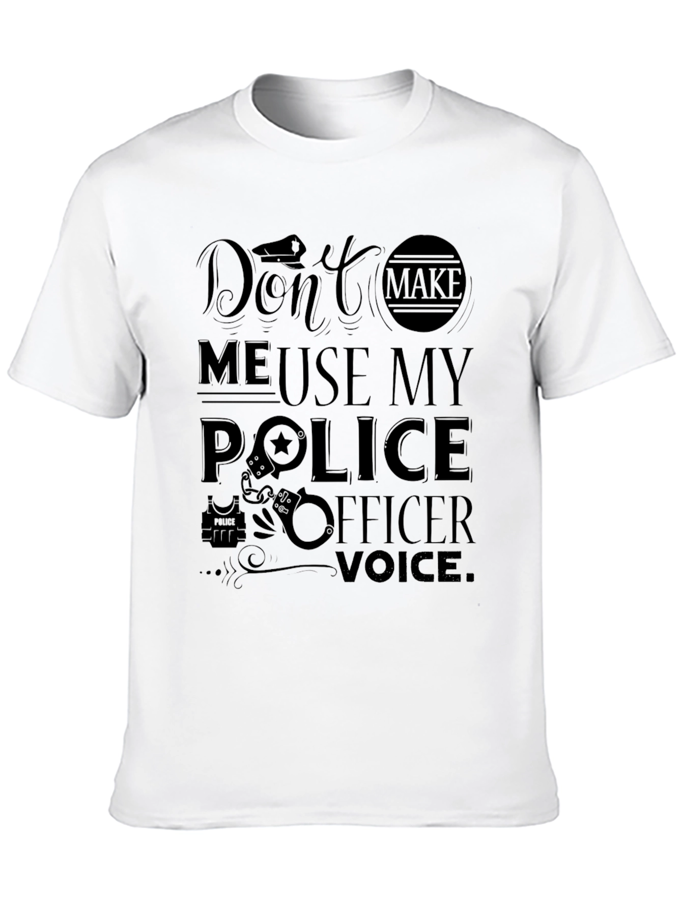 Dont Make Me Use My Police Officer Voice T-Shirt