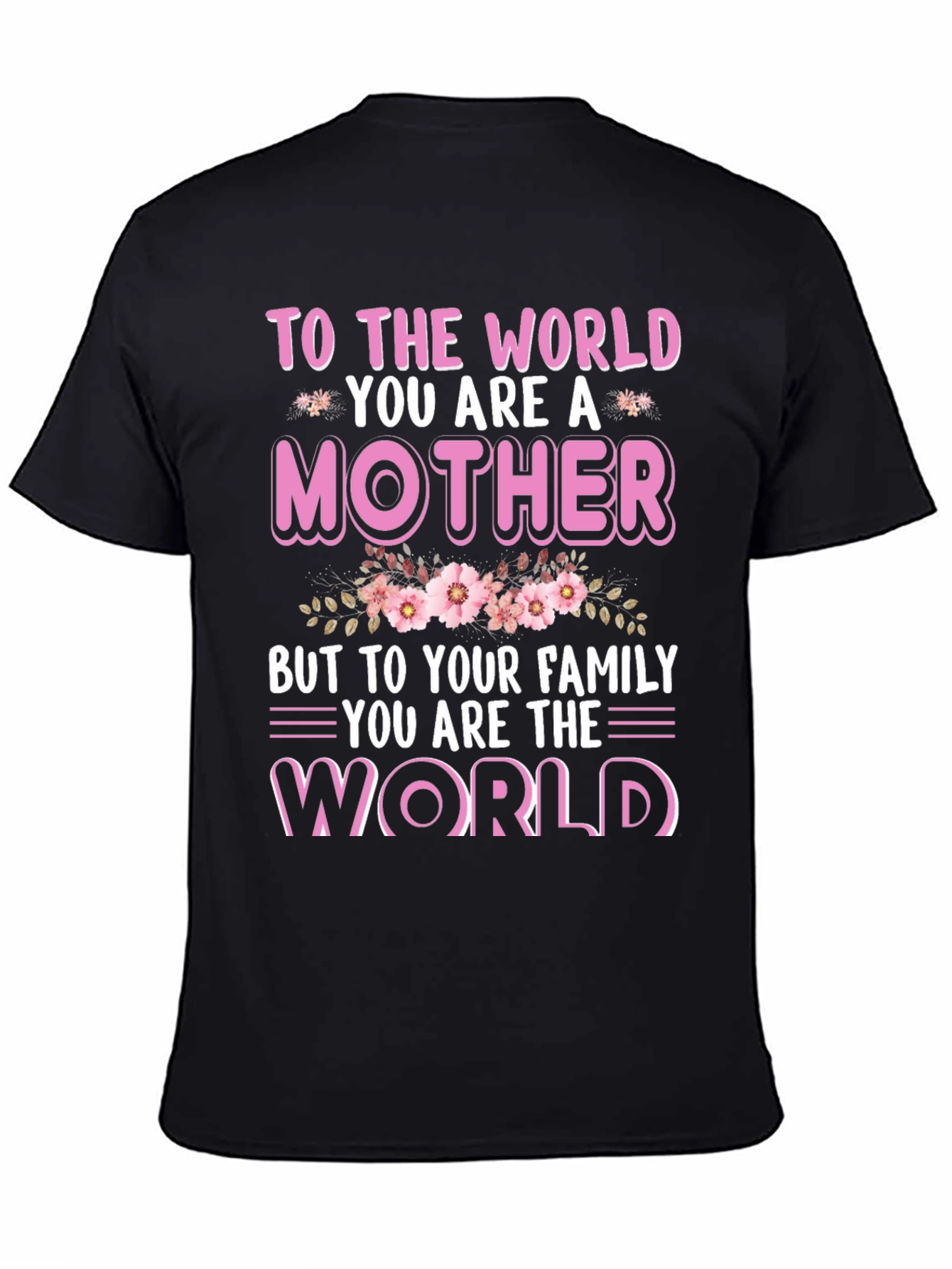 To The World You Are A Mother T-Shirt