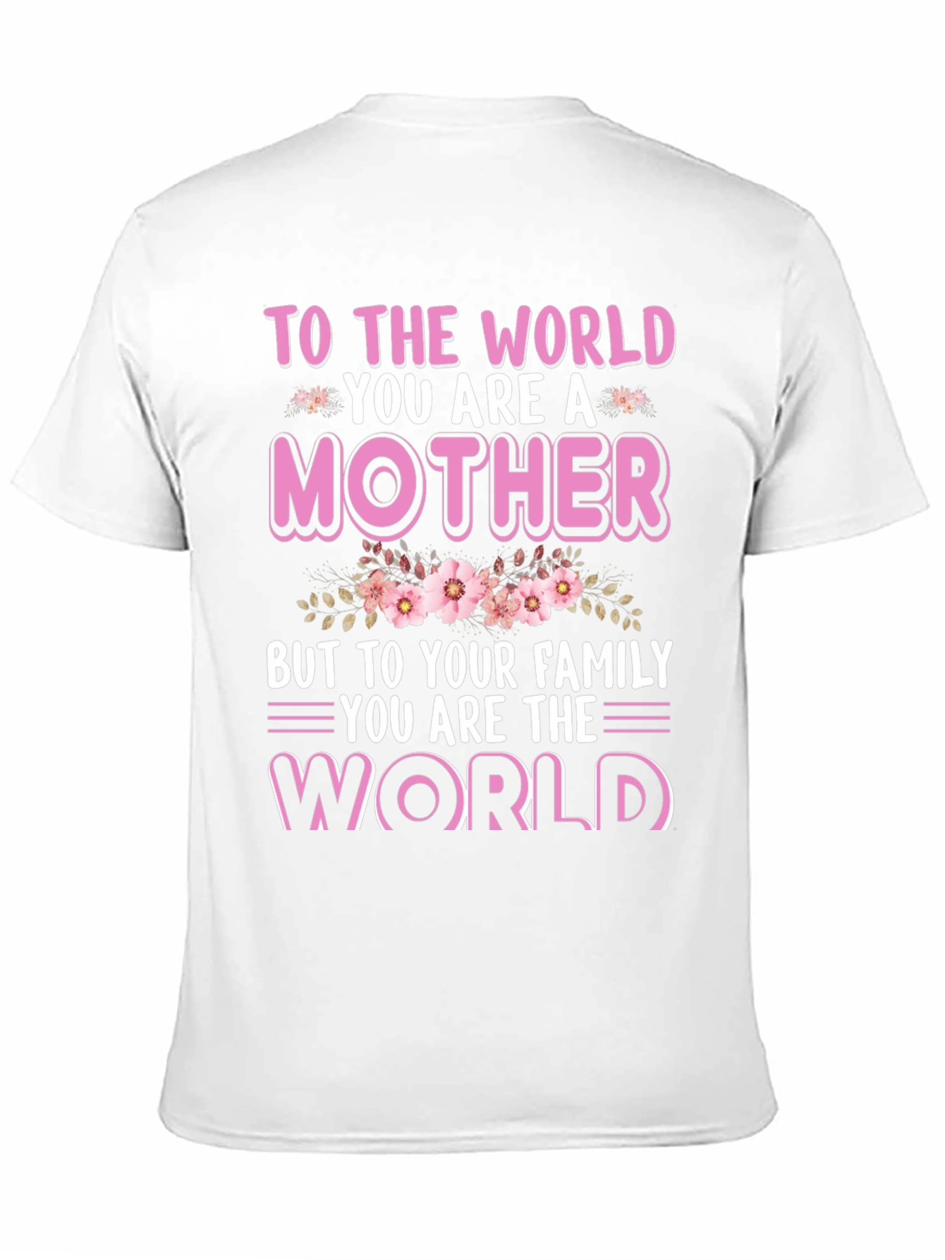 To The World You Are A Mother T-Shirt