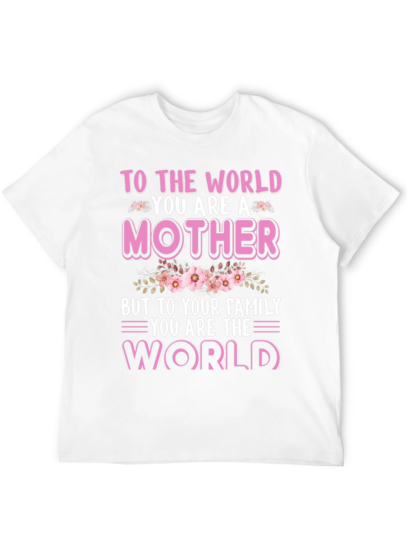 To The World You Are A Mother T-Shirt