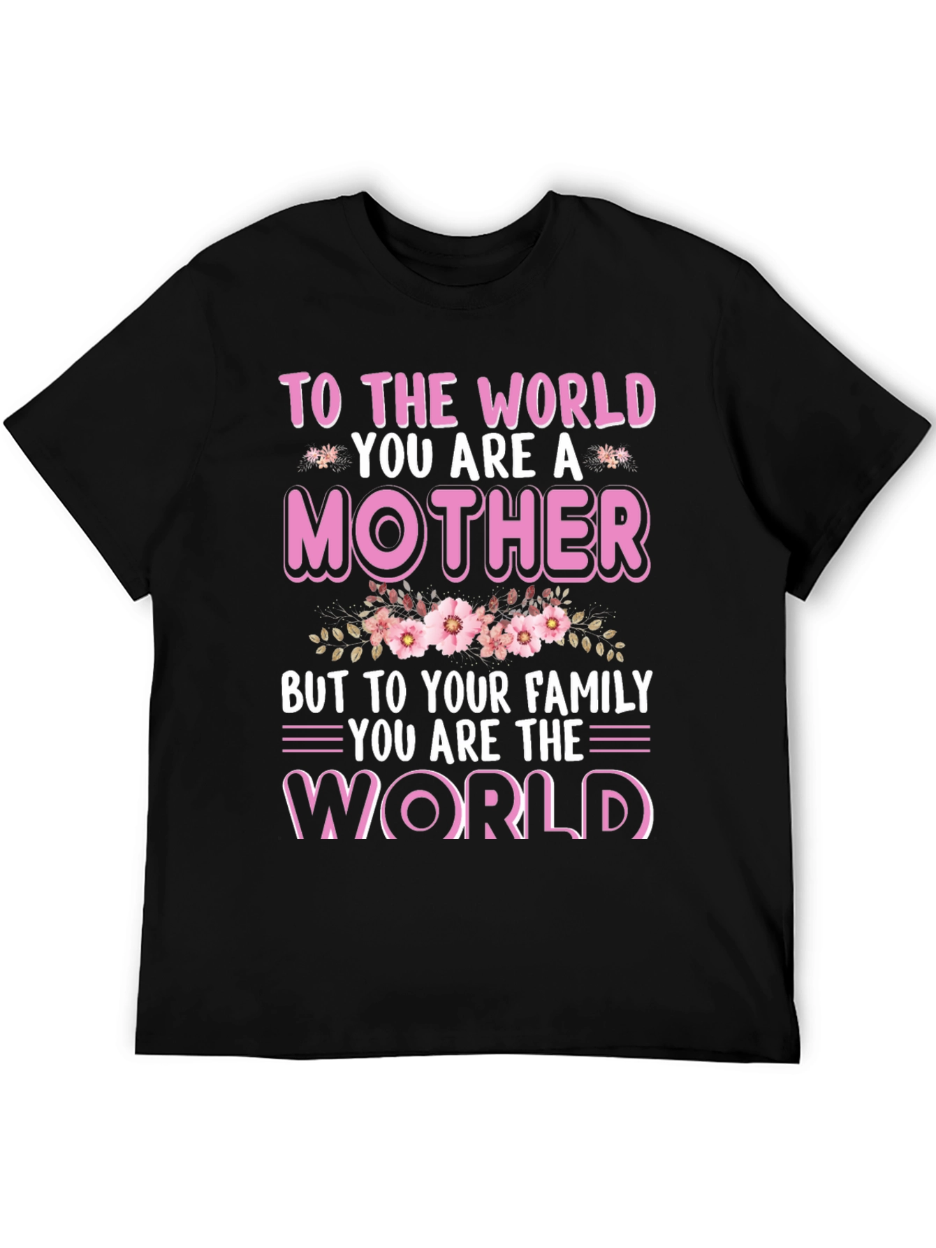 To The World You Are A Mother T-Shirt