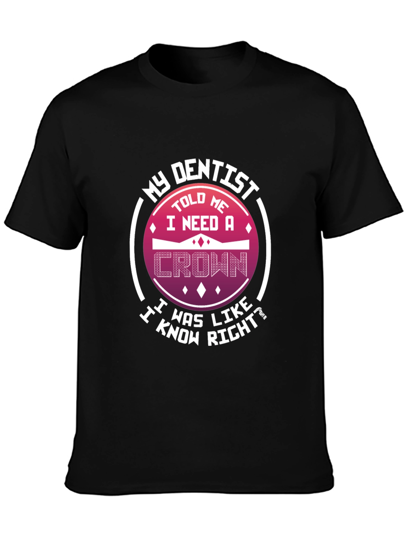 Funny Dentist T-Shirt: I Need A Crown