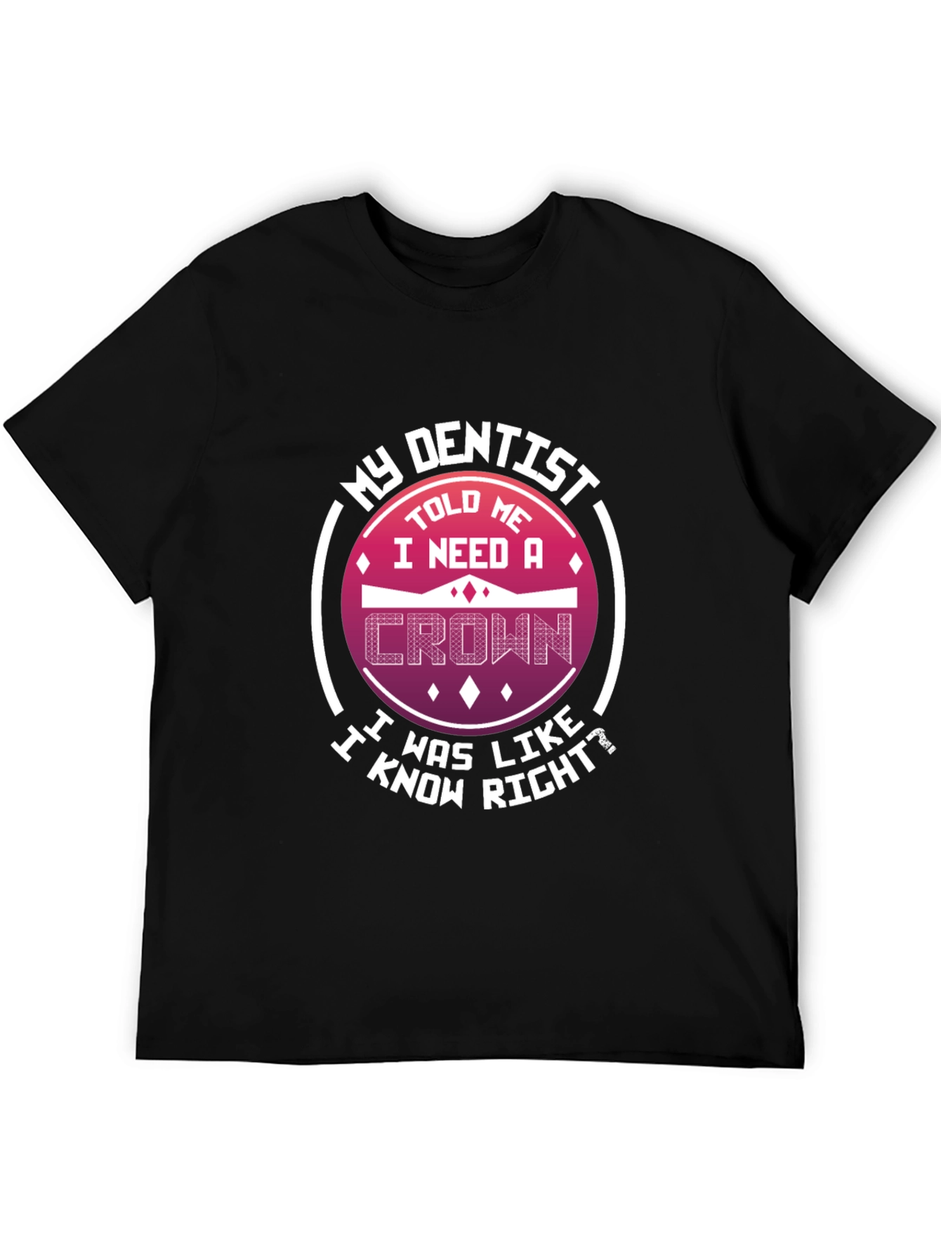 Funny Dentist T-Shirt: I Need A Crown