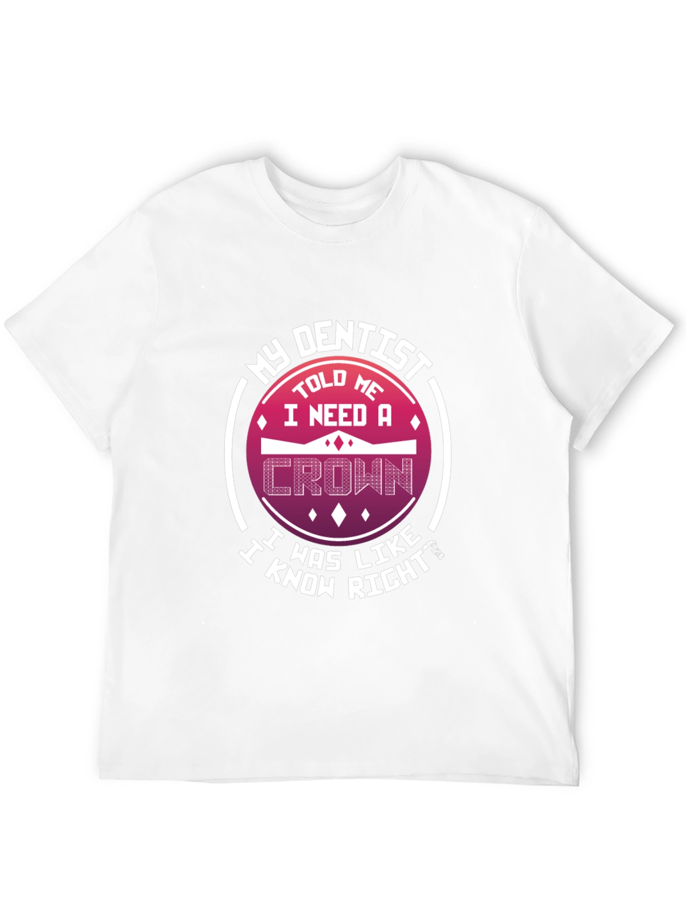 Funny Dentist T-Shirt: I Need A Crown