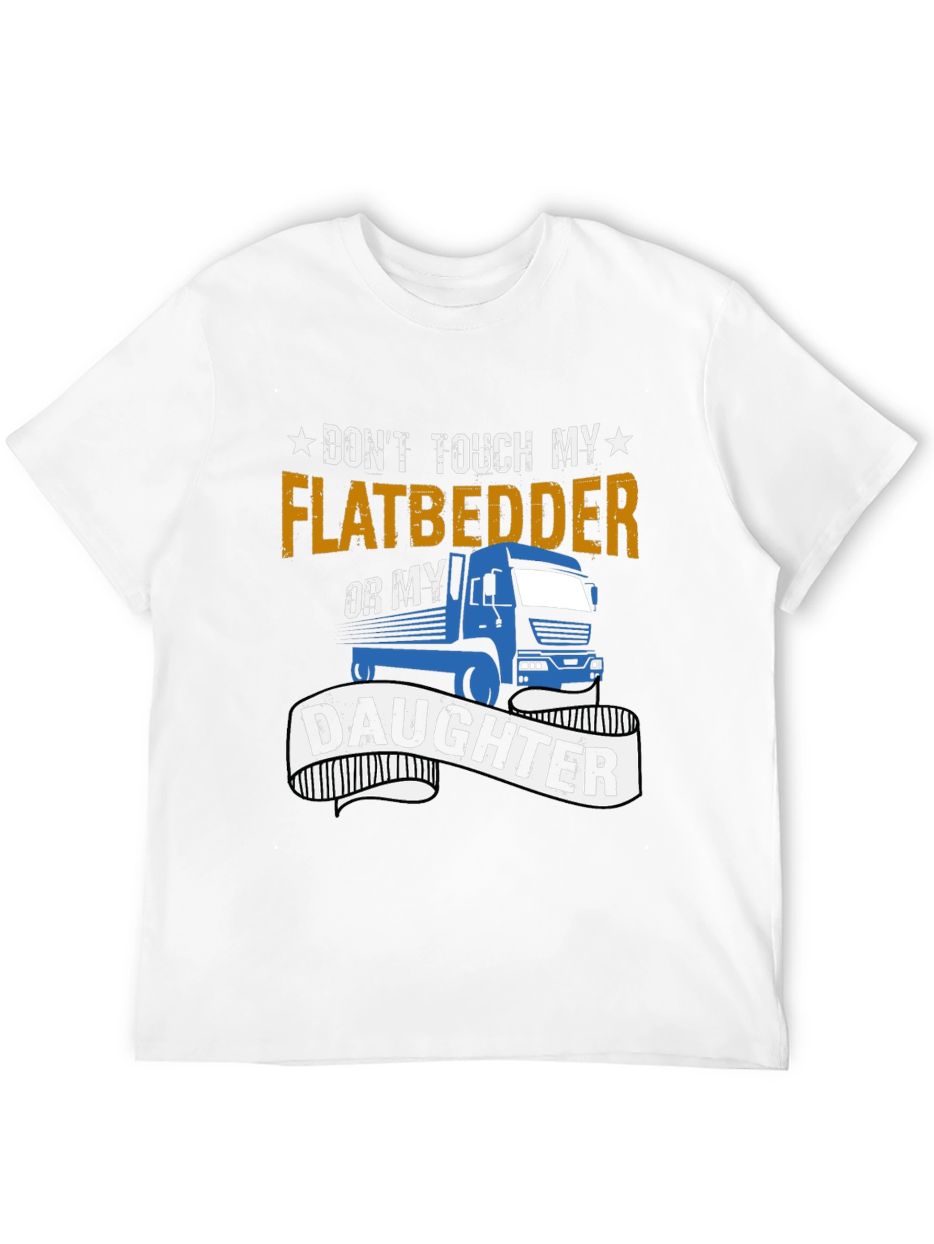 Dont Touch Flatbedder or Daughter T-Shirt