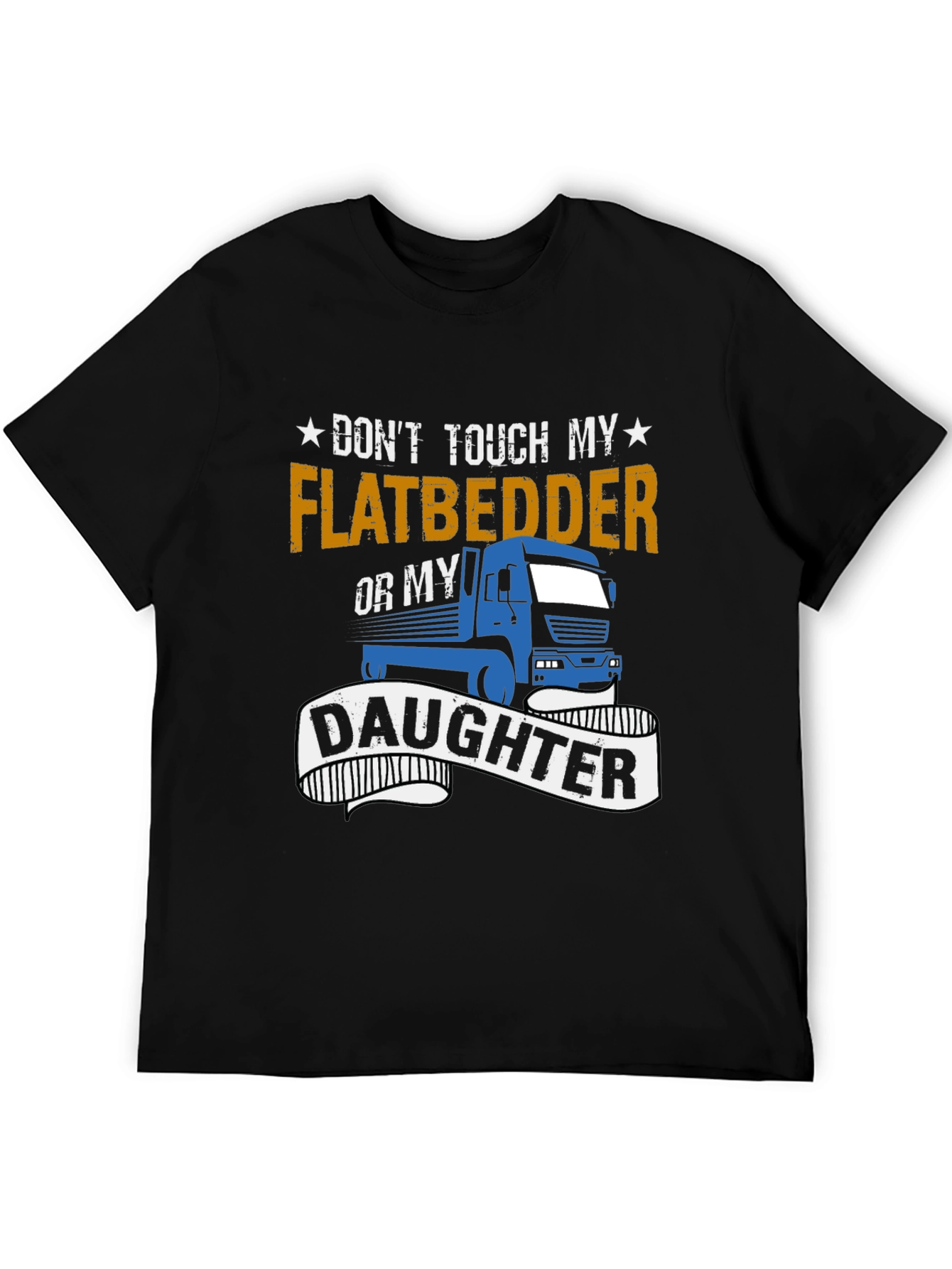 Dont Touch Flatbedder or Daughter T-Shirt