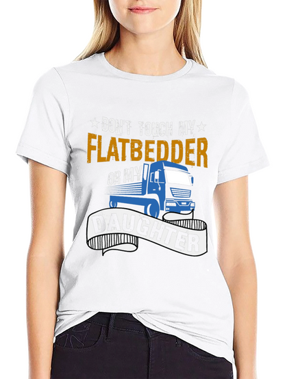 Dont Touch Flatbedder or Daughter T-Shirt
