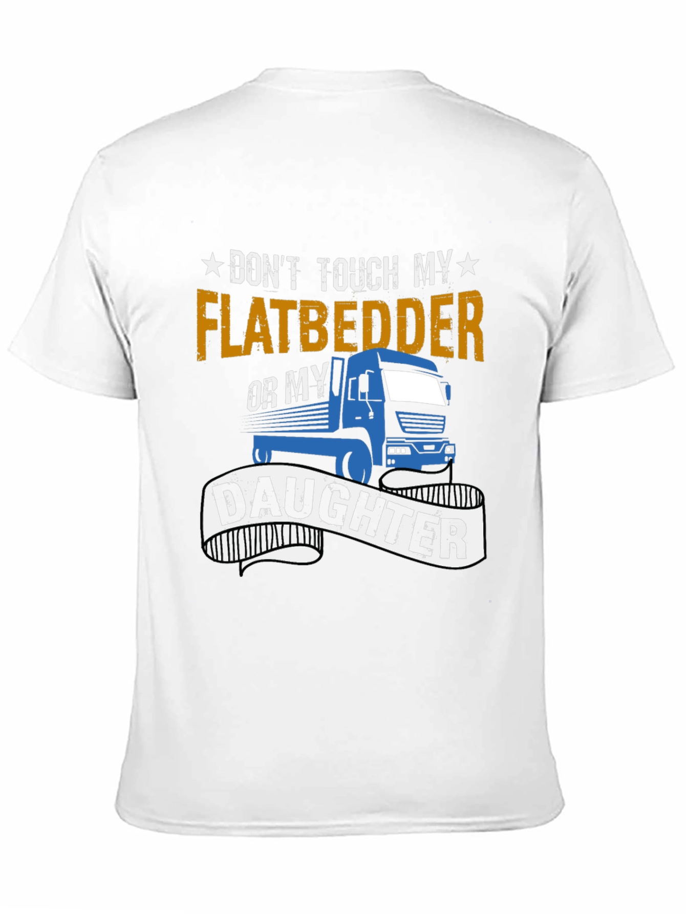 Dont Touch Flatbedder or Daughter T-Shirt