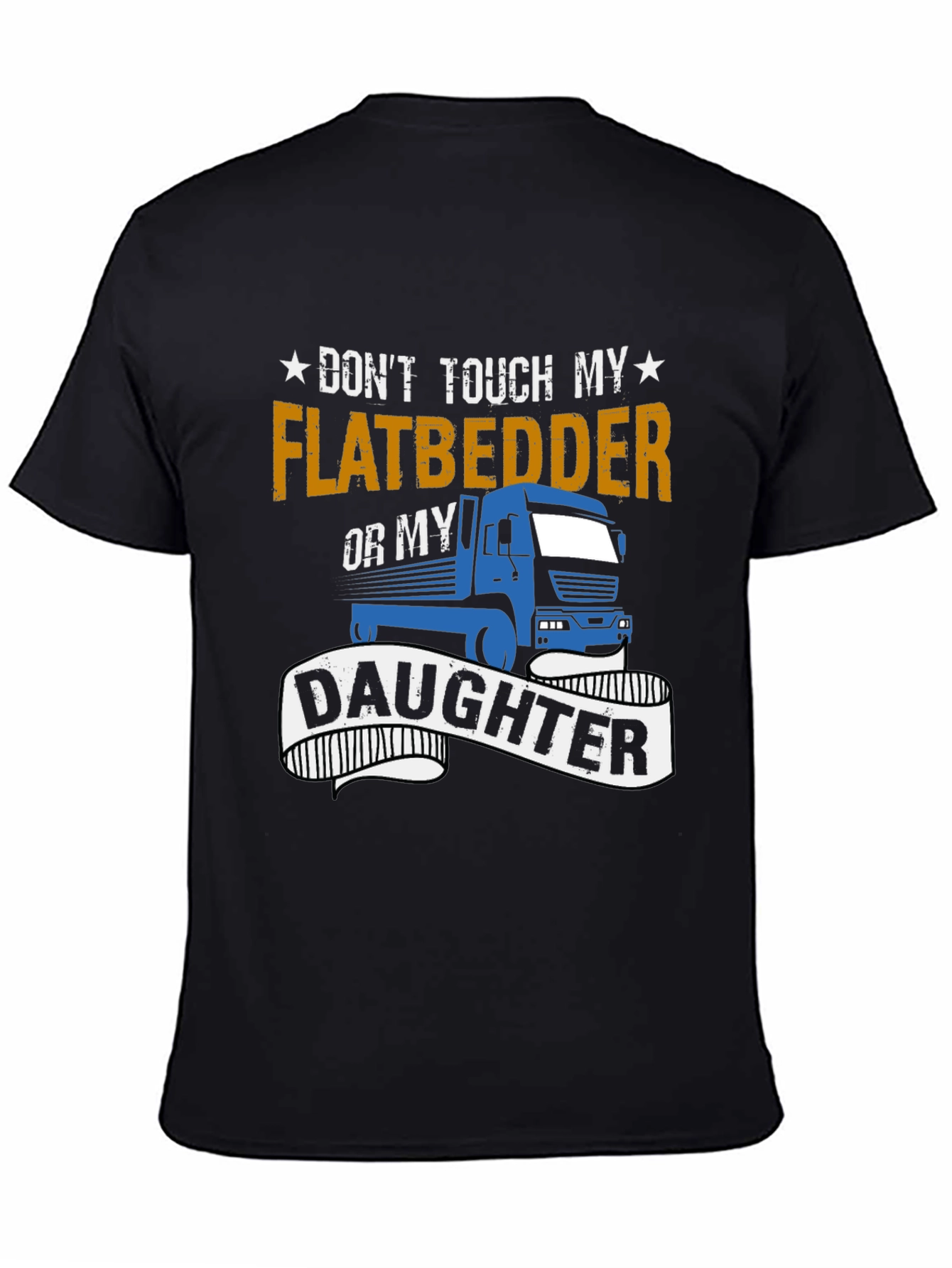 Dont Touch Flatbedder or Daughter T-Shirt