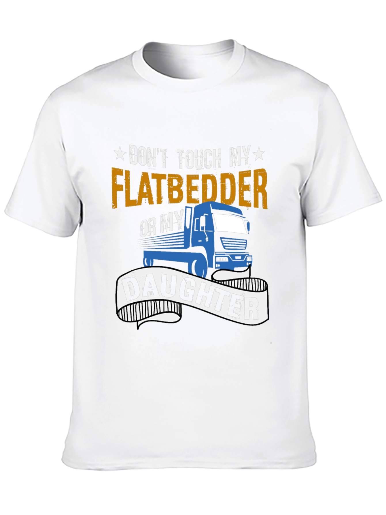 Dont Touch Flatbedder or Daughter T-Shirt