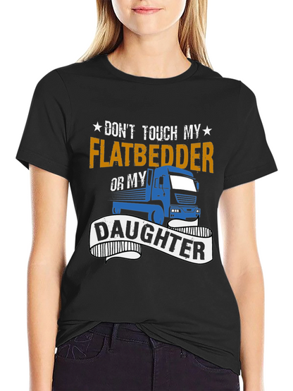 Dont Touch Flatbedder or Daughter T-Shirt