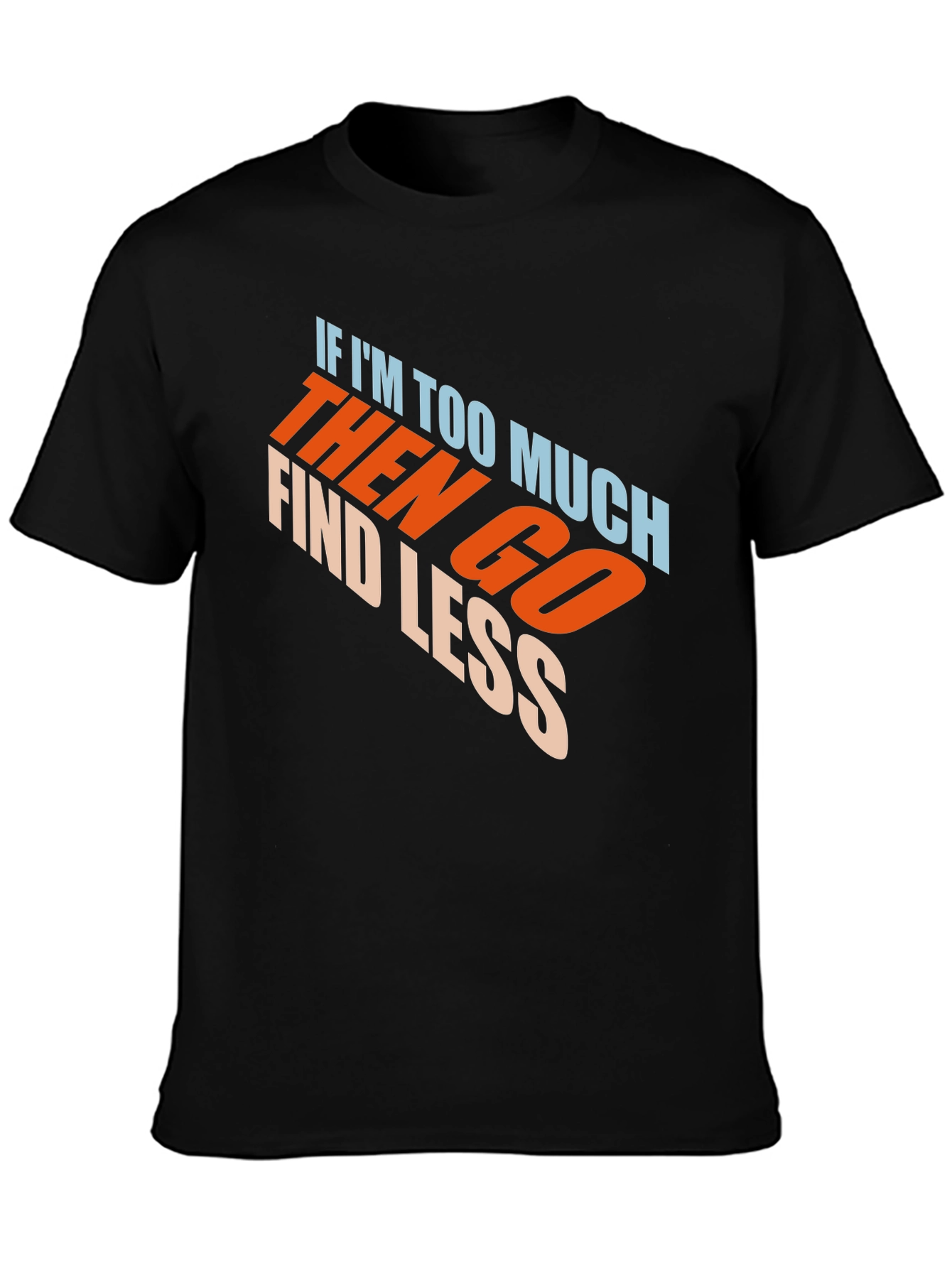 Mens Black Graphic T-Shirt - If Im Too Much